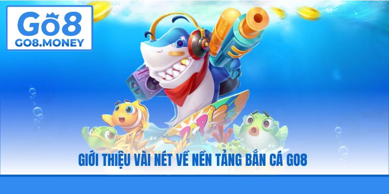 Giới thiệu vài nét về nền tảng bắn cá GO8