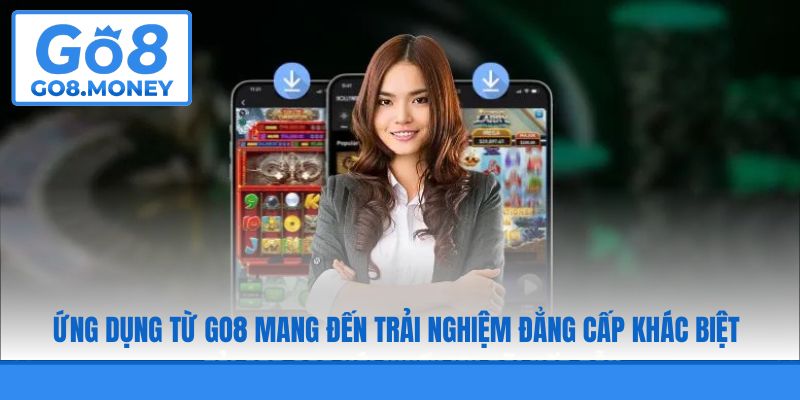 Ứng dụng từ GO8 mang đến trải nghiệm đẳng cấp khác biệt